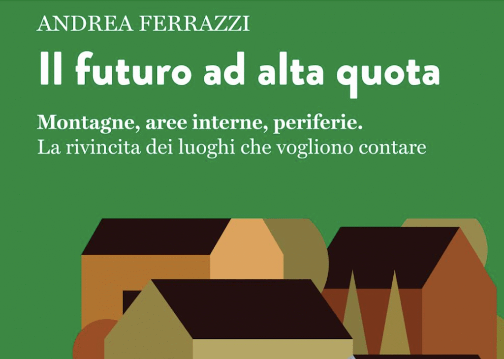 La copertina di Il futuro ad alta quota, luoghi che vogliono contare, di Andrea Ferrazzi, con prefazione di Giulio Buciuni, Rubettino Editore.